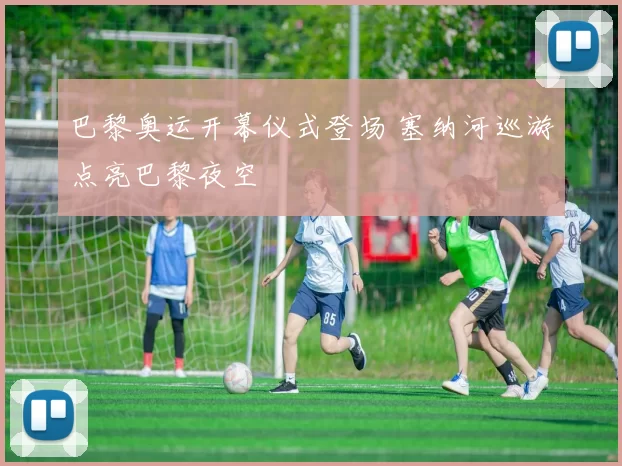 巴黎奥运开幕仪式登场 塞纳河巡游点亮巴黎夜空