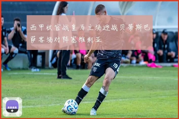 西甲收官战皇马主场迎战贝蒂斯巴萨客场对阵塞维利亚