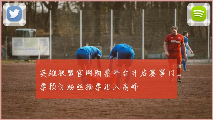 英雄联盟官网购票平台开启赛事门票预订粉丝抢票进入高峰