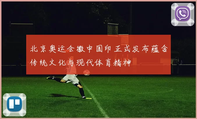 北京奥运会徽中国印正式发布蕴含传统文化与现代体育精神