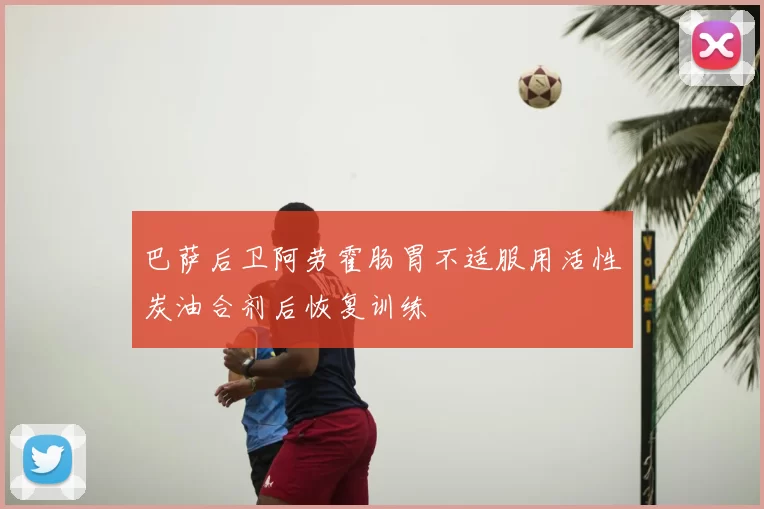 巴萨后卫阿劳霍肠胃不适服用活性炭油合剂后恢复训练
