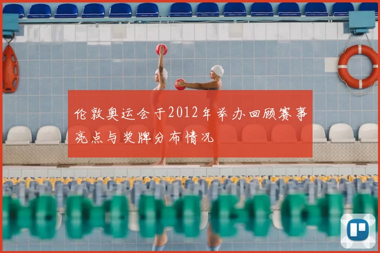 伦敦奥运会于2012年举办回顾赛事亮点与奖牌分布情况